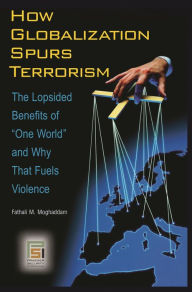 Title: How Globalization Spurs Terrorism: The Lopsided Benefits of One World and Why That Fuels Violence, Author: Fathali M. Moghaddam