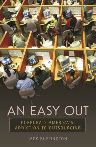 Title: An Easy Out: Corporate America's Addiction to Outsourcing, Author: Jack Buffington