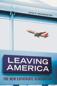 Title: Leaving America: The New Expatriate Generation, Author: John R. Wennersten