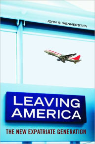 Title: Leaving America: The New Expatriate Generation, Author: John R. Wennersten