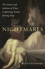 Title: Nightmares: The Science and Solution of Those Frightening Visions during Sleep, Author: Patrick McNamara Ph.D.