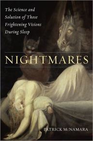 Title: Nightmares: The Science and Solution of Those Frightening Visions During Sleep, Author: Patrick McNamara