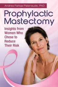 Title: Prophylactic Mastectomy: Insights from Women Who Chose to Reduce Their Risk, Author: Andrea Patenaude