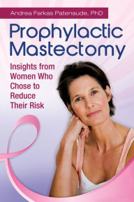 Title: Prophylactic Mastectomy: Insights from Women who Chose to Reduce Their Risk, Author: Andrea Patenaude