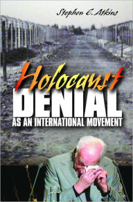 Title: Holocaust Denial as an International Movement, Author: Stephen E Atkins