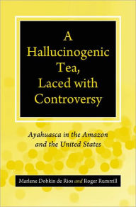 Title: A Hallucinogenic Tea, Laced with Controversy: Ayahuasca in the Amazon and the United States, Author: Marlene Dobkin de Rios