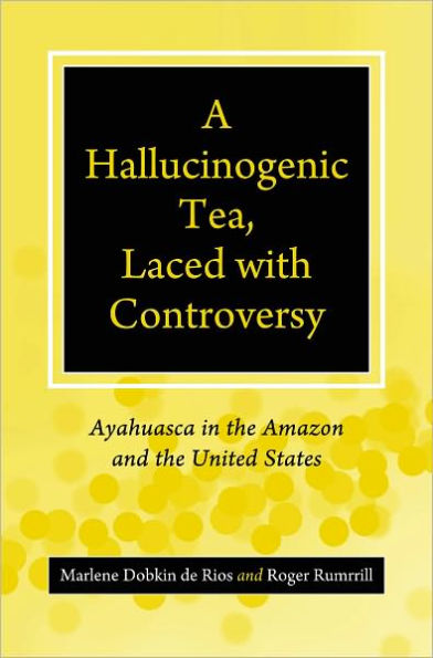 A Hallucinogenic Tea, Laced with Controversy: Ayahuasca in the Amazon and the United States