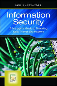 Title: Information Security: A Manager's Guide to Thwarting Data Thieves and Hackers, Author: Philip Alexander