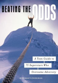 Title: Beating the Odds: A Teen Guide to 75 Superstars Who Overcame Adversity: A Teen Guide to 75 Superstars Who Overcame Adversity, Author: Mary Ellen Snodgrass