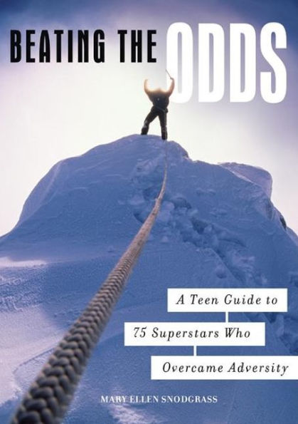 Beating the Odds: A Teen Guide to 75 Superstars Who Overcame Adversity: A Teen Guide to 75 Superstars Who Overcame Adversity