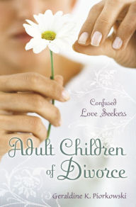 Title: Adult Children of Divorce: Confused Love Seekers, Author: Geraldine K. Piorkowski