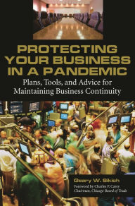 Title: Protecting Your Business in a Pandemic: Plans, Tools, and Advice for Maintaining Business Continuity, Author: Geary W. Sikich
