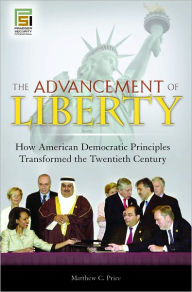 Title: Advancement of Liberty: How American Democratic Principles Transformed the Twentieth Century, Author: Matthew C. Price