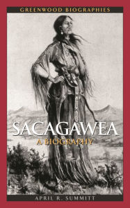 Title: Sacagawea: A Biography, Author: April R. Summitt
