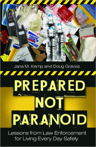 Title: Prepared Not Paranoid: Lessons from Law Enforcement for Living Every Day Safely, Author: Doug Graves