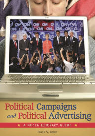 Title: Political Campaigns and Political Advertising: A Media Literacy Guide, Author: Frank W. Baker