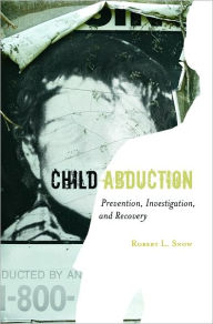 Title: Child Abduction: Prevention, Investigation, and Recovery, Author: Robert L. Snow