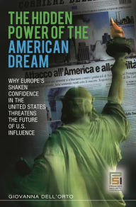 Title: The Hidden Power of the American Dream: Why Europe's Shaken Confidence in the United States Threatens the Future of U.S. Influence, Author: Giovanna Dell'Orto