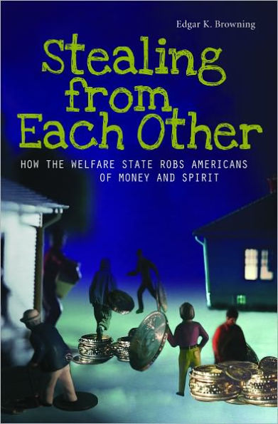 Stealing from Each Other: How the Welfare State Robs Americans of Money and Spirit