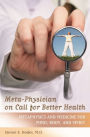 Meta-Physician on Call for Better Health: Metaphysics and Medicine for Mind, Body and Spirit