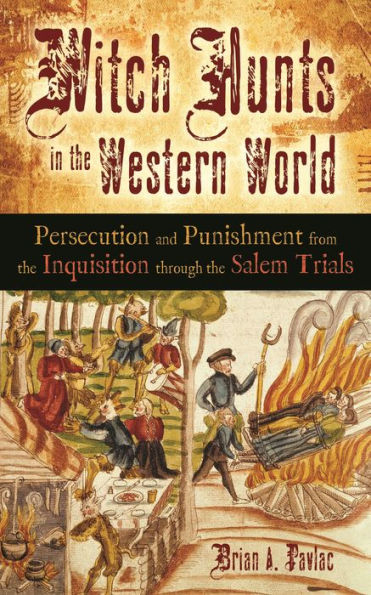 Witch Hunts in the Western World: Persecution and Punishment from the Inquisition through the Salem Trials
