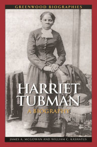 Title: Harriet Tubman: A Biography, Author: James A. McGowan