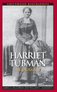 Title: Harriet Tubman: A Biography, Author: James A. McGowan