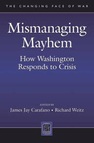 Title: Mismanaging Mayhem: How Washington Responds to Crisis, Author: James Jay Carafano