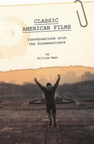 Title: Classic American Films: Conversations with the Screenwriters, Author: William Baer