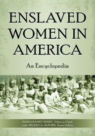 Title: Enslaved Women in America: An Encyclopedia: An Encyclopedia, Author: Daina Ramey Berry Ph.D.