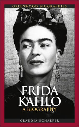 Frida Kahlo A Biography Greenwood Biographies Series By Claudia Schaefer Nook Book Ebook Barnes Noble