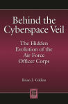 Alternative view 1 of Behind the Cyberspace Veil: The Hidden Evolution of the Air Force Officer Corps