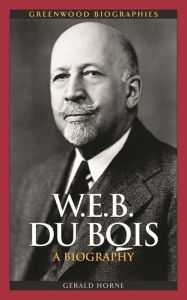 Title: W. E. B. Du Bois: A Biography, Author: Gerald Horne