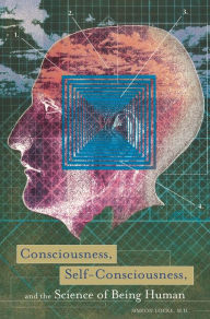 Title: Consciousness, Self-Consciousness, and the Science of Being Human, Author: Simeon Locke M.D.