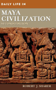 Title: Daily Life in Maya Civilization (Daily Life Through History Series), Author: Robert J. Sharer