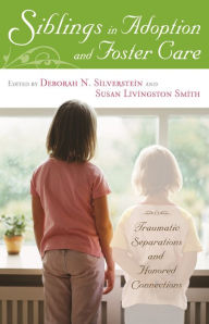 Title: Siblings in Adoption and Foster Care: Traumatic Separations and Honored Connections, Author: Deborah N. Silverstein