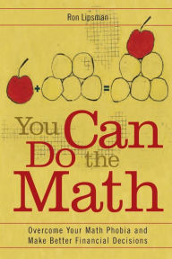 Title: You Can Do the Math: Overcome Your Math Phobia and Make Better Financial Decisions, Author: Ron Lipsman