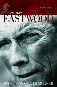 Title: Clint Eastwood: Evolution of a Filmmaker, Author: John H. Foote