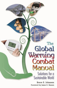 Title: The Global Warming Combat Manual: Solutions for a Sustainable World, Author: Bruce E. Johansen