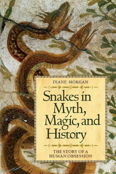 Snakes Myth, Magic, and History: The Story of a Human Obsession