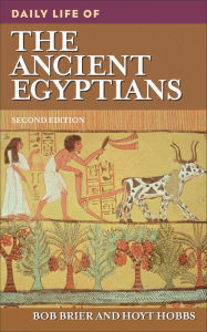 Title: Daily Life of the Ancient Egyptians (Daily Life Through History Series) / Edition 2, Author: Bob M. Brier