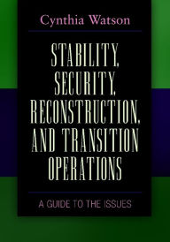 Title: Stability, Security, Reconstruction, and Transition Operations: A Guide to the Issues: A Guide to the Issues, Author: Cynthia A. Watson