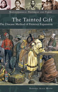 Title: The Tainted Gift: The Disease Method of Frontier Expansion, Author: Barbara Alice Mann