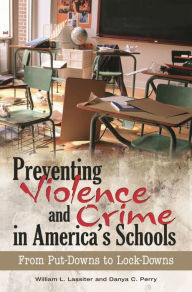 Title: Preventing Violence and Crime in America's Schools: From Put-Downs to Lock-Downs, Author: William L. Lassiter