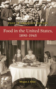 Title: Food in the United States 1890-1945, Author: Megan J. Elias