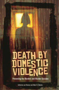 Title: Death by Domestic Violence: Preventing the Murders and Murder-Suicides, Author: Katherine van Wormer