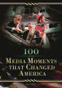 100 Media Moments That Changed America