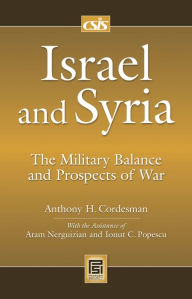 Title: Israel and Syria: The Military Balance and Prospects of War, Author: Anthony H. Cordesman