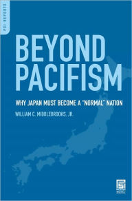 Title: Beyond Pacifism: Why Japan Must Become a ''Normal'' Nation, Author: William C. Middlebrooks