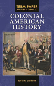 Title: Term Paper Resource Guide to Colonial American History, Author: Roger M. Carpenter